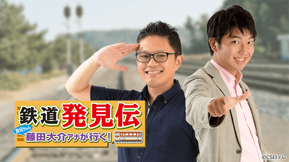 鉄道発見伝 鉄兄ちゃん藤田大介アナが行く 日テレプラス ドラマ アニメ 音楽ライブ